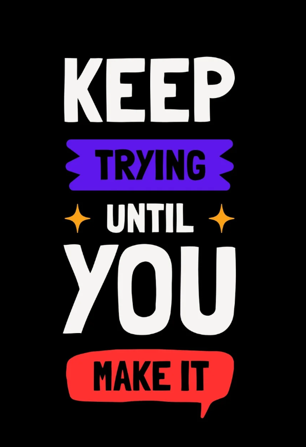 Keep trying until you make it – Không bỏ cuộc, tiếp tục nỗ lực đến cùng.