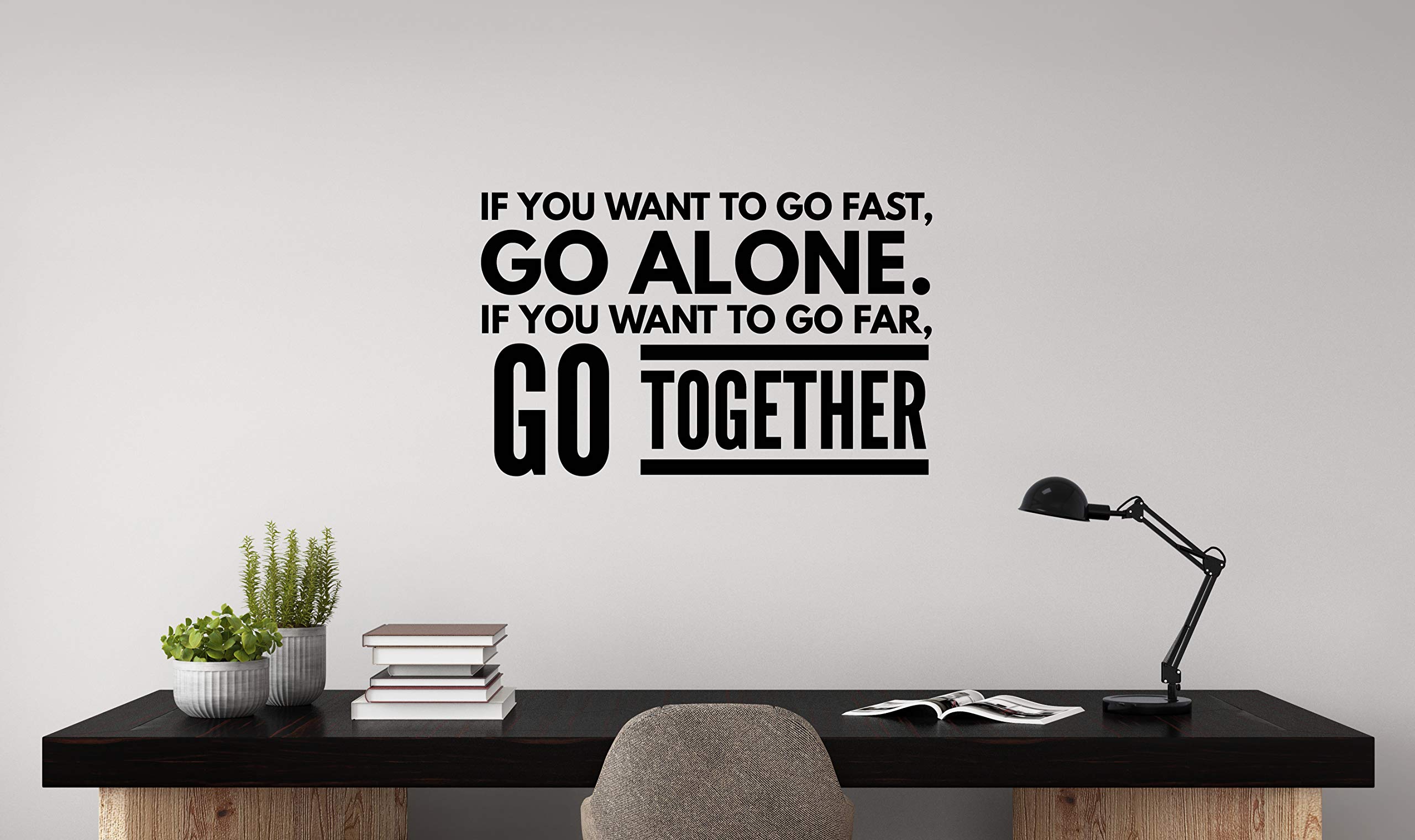 If you want to go fast, go alone. If you want to go far, go together - Mẫu 1