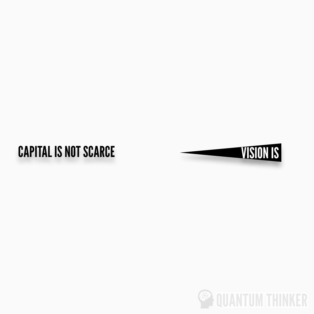 Capital isn’t scarce. Vision is