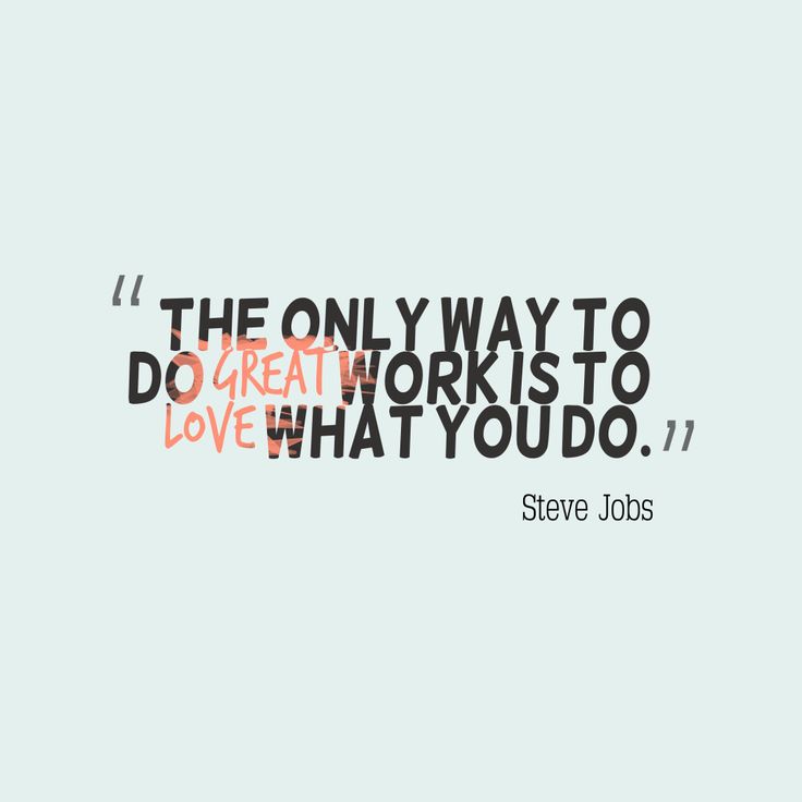Top 10 câu nói truyền cảm hứng: The only way to do great work is to love what you do.