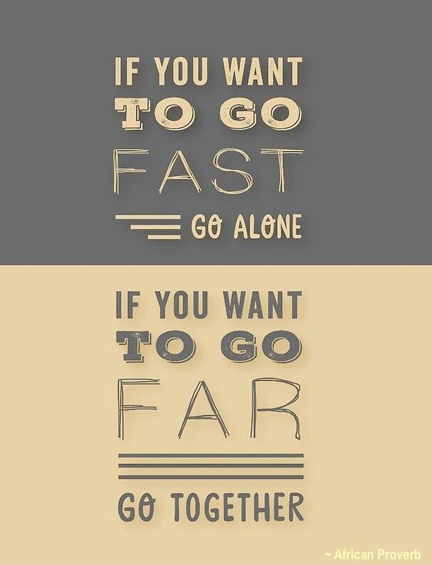 If you want to go fast, go alone. If you want to go far, go together - Mẫu 2